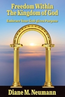Freedom Within The Kingdom of God: Embrace Your God-given Purpose 1597558311 Book Cover