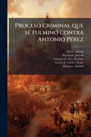 Proceso criminal que se fulminÃ3 contra Antonio PÃ(c)rez (Spanish Edition) 1024190757 Book Cover