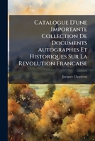 Catalogue D'une Importante Collection De Documents Autographes Et Historiques Sur La Revolution Francaise (French Edition) 1024707652 Book Cover