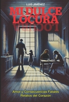 Mi Dulce Locura: Amor y Consecuencias Fatales: Relatos del Corazón (Spanish Edition) B0DSZWSV8N Book Cover
