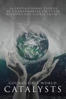 Courageous World Catalysts: 36 Inspirational Stories by Changemakers on their Missions for Global Impact 1973919257 Book Cover