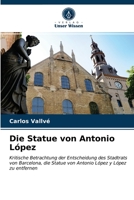 Die Statue von Antonio López: Kritische Betrachtung der Entscheidung des Stadtrats von Barcelona, die Statue von Antonio López y López zu entfernen 6203653977 Book Cover