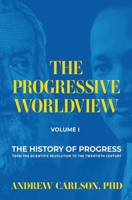 The Progressive Worldview, Volume 1: The History of Progress from the Scientific Revolution to the Twentieth Century B0CP86ZJ36 Book Cover