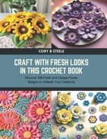 Craft with Fresh Looks in this Crochet Book: Discover 200 Fresh and Unique Flower Designs to Unleash Your Creativity B0CTTJ9VXC Book Cover
