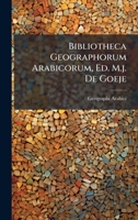 Bibliotheca Geographorum Arabicorum, Ed. M.j. De Goeje 1024374157 Book Cover