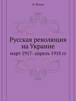 Русская революция на Украине: март 1917- апрель 1918 гг 5458524837 Book Cover