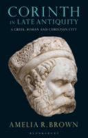 Corinth in Late Antiquity: A Greek, Roman and Christian City (Library of Classical Studies Book 17) 1350124982 Book Cover