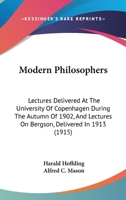 Modern Philosophers: Lectures Delivered At The University Of Copenhagen During The Autumn Of 1902, And Lectures On Bergson, Delivered In 1913... 054871343X Book Cover