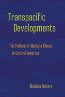 Transpacific Developments: The Politics of Multiple Chinas in Central America 1501759450 Book Cover