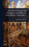 Les Six Voyages En Turquie, En Perse Et Aux Indes, Volume 1... (French Edition) 1024910598 Book Cover