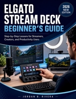 ELGATO STREAM DECK BEGINNER'S GUIDE: A Step-by-Step Lessons for Streamers, Creators, and Productivity Users B0H1SN49C2 Book Cover
