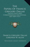 The Papers of Francis Gregory Dallas, United States Navy; 1175753114 Book Cover