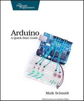 Arduino: A Quick Start Guide (Pragmatic Programmers) 1934356662 Book Cover