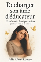 Recharger son âme d'éducateur: Prendre soin de soi pour mieux prendre soin des autres (French Edition) B0G3GKCS9K Book Cover