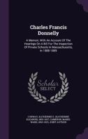 Charles Francis Donnelly; A Memoir, with an Account of the Hearings on a Bill for the Inspection of 1147923809 Book Cover