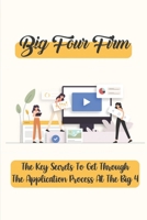 Big Four Firm: The Key Secrets To Get Through The Application Process At The Big 4: How To Apply For Internship In Big 4 B09BT5TVDP Book Cover