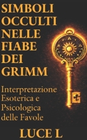 I Simboli Occulti nelle Fiabe dei Fratelli Grimm: Interpretazione Esoterica e Psicologica delle Favole (Italian Edition) B0GL2FTMW1 Book Cover