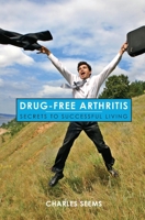 Drug-Free Arthritis: Secrets to Successful Living 1419628623 Book Cover