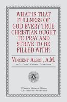 What Is That Fullness of God Every True Christian Ought to Pray and Strive to Be Filled With? 1946145548 Book Cover