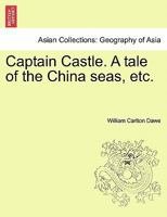 Captain Castle. A tale of the China seas, etc. 1241579911 Book Cover