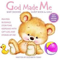 Baby Shower Guest Book for Girls: God Made Me: Prayers Blessings Storytime KEEPSAKE with Gift Log and Stories of ME! Christian Baby Book Catholic Baby Book (Christian Baby Books for Girls) (Volume 1) 1986211584 Book Cover