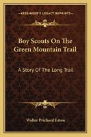 Boy Scouts On The Green Mountain Trail: A Story Of The Long Trail 1432557475 Book Cover