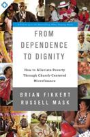 From Dependence to Dignity: How to Alleviate Poverty through Church-Centered Microfinance 0310518121 Book Cover