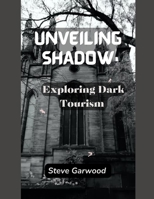 Unveiling Shadows: Exploring Dark Tourism B0CL9QTVY8 Book Cover