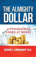 THE ALMIGHTY DOLLAR: A PSYCHIATRIST LOOKS AT MONEY 0595276636 Book Cover