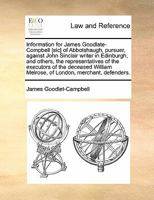 Information for James Goodlate-Compbell [sic] of Abbotshaugh, pursuer, against John Sinclair writer in Edinburgh, and others, the representatives of ... Melrose, of London, merchant, defenders. 1170825036 Book Cover