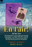 En L'Air! (in the Air): The Experiences of an American Foreign Legionnaire as a Pilot with the Lafayette Escadrille on the Western Front and I 0857067265 Book Cover