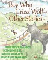 THE BOY WHO CRIED WOLF and other stories on Kindness, Perseverance, Unselfishness and Generosity (Educating The Young Heart) B08FKTWRWK Book Cover