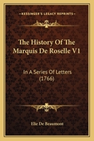 The History Of The Marquis De Roselle V1: In A Series Of Letters 1165600390 Book Cover