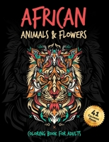 African Animals & Flowers Coloring Book: For Adults and Teenagers Perfect for Stress Relief & Relaxation B08928JC48 Book Cover