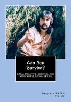 Can You Survive?: Basic Primitive, Survival and Wilderness Living Skills 1463649444 Book Cover
