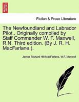 The Newfoundland and Labrador Pilot.. Originally Compiled by Staff Commander W. F. Maxwell, R.N. Third Edition. (by J. R. H. MacFarlane.). 1241563861 Book Cover