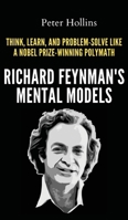 Richard Feynman's Mental Models: How to Think, Learn, and Problem-Solve Like a Nobel Prize-Winning Polymath 1647434688 Book Cover