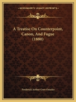 A Treatise On Counterpoint, Canon And Fugue: Based Upon That Of Cherubini 1017051623 Book Cover