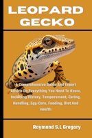 LEOPARD GECKO: A Comprehensive Guide And Expert Advice On Everything You Need To Know, Including History, Temperament, Caring, Handling, Egg-Care, Feeding, Diet And Health B0CQHS3L88 Book Cover