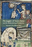 The Juggler of Notre Dame and the Medievalizing of Modernity: Volume 1: The Middle Ages 1783744332 Book Cover