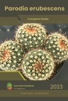 Parodia erubescens: Succulent Handbook: Complete Guide to Growing Succulent Plant B0CDNBZ5SG Book Cover