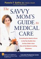 The Savvy Mom's Guide to Medical Care: Everything You Need to Know to Get Top-Quality Care for Your Child--From One of the Nation's Leading Physicians 158238049X Book Cover