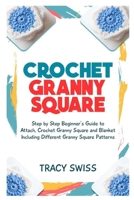 CROCHET GRANNY SQUARE: Step By Step Beginner’s Guide and 30 Patterns to Begin B08C94RNXW Book Cover