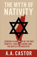 The Myth of Nativity: Zionism Claiming to Be the Only Semites - Race, Religion, and the Battle for Ancestry B0FGLSHTT5 Book Cover