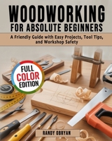 Woodworking for Absolute Beginners: A Friendly Guide with Easy Projects, Tool Tips, and Workshop Safety B0G5PJ2Z3J Book Cover