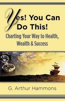 Yes! You Can Do This! Charting Your Way to Health, Wealth & Success 057810847X Book Cover