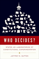 Who Decides: States as Laboratories of Constitutional Experimentation 0197582184 Book Cover