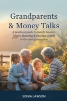 GRANDPARENTS & MONEY TALKS: A Practical Guide to Family Finance, Legacy Planning & Passing Wealth to the Next Generation (Family Budget & Money Lessons Series) B0FY3JJBJM Book Cover