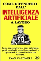 COME DIFENDERTI DALL'INTELLIGENZA ARTIFICIALE A LAVORO: Come sopravvivere al caos aziendale, gestire colleghi e capi improvvisati, e riprendere il ... di Lavoro Tossico) (Italian Edition) B0GPNDZZ34 Book Cover