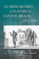 The Hierarchies of Slavery in Santos, Brazil, 1822–1888 0804774145 Book Cover